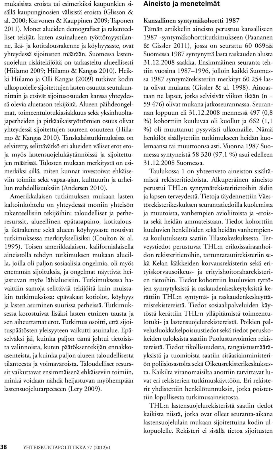 Suomessa lastensuojelun riskitekijöitä on tarkasteltu alueellisesti (Hiilamo 2009; Hiilamo & Kangas 2010).