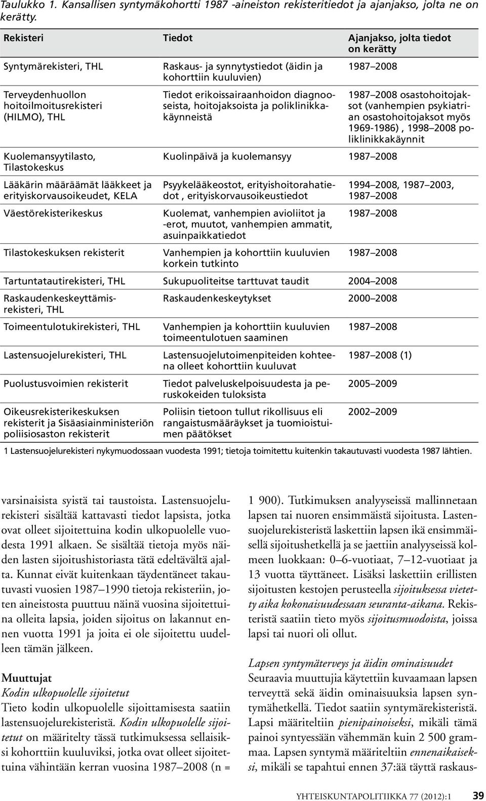 erityiskorvausoikeudet, KELA Väestörekisterikeskus Tilastokeskuksen rekisterit Raskaus- ja synnytystiedot (äidin ja kohorttiin kuuluvien) Tiedot erikoissairaanhoidon diagnooseista, hoitojaksoista ja