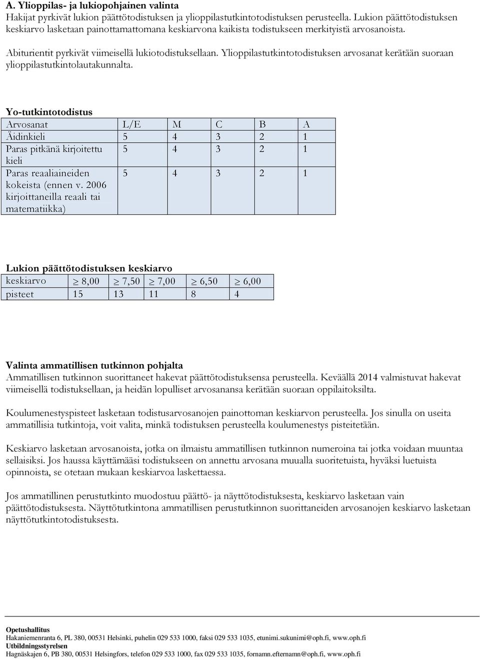 Ylioppilastutkintotodistuksen arvosanat kerätään suoraan ylioppilastutkintolautakunnalta.