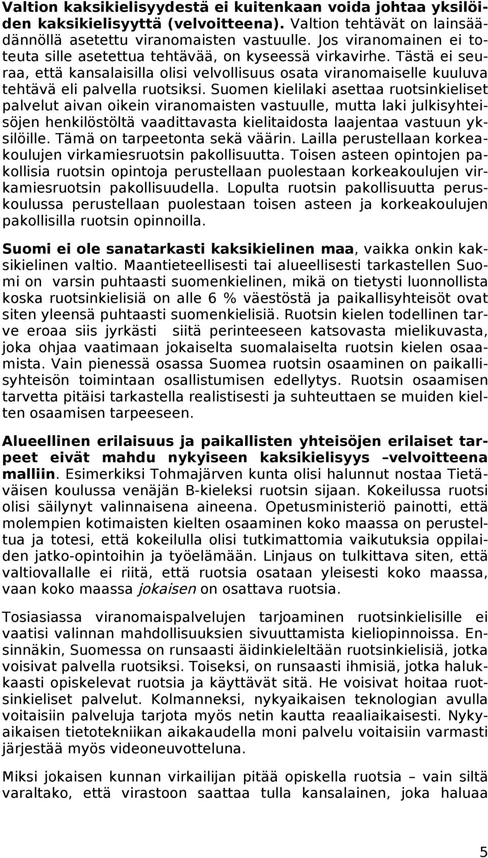 Suomen kielilaki asettaa ruotsinkieliset palvelut aivan oikein viranomaisten vastuulle, mutta laki julkisyhteisöjen henkilöstöltä vaadittavasta kielitaidosta laajentaa vastuun yksilöille.