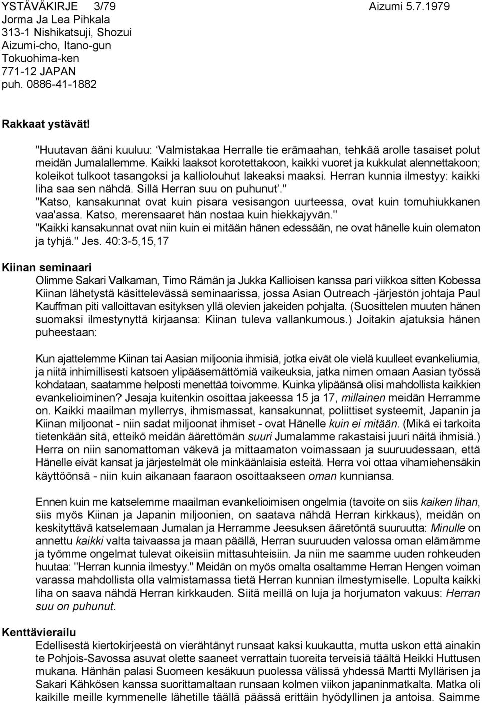 Kaikki laaksot korotettakoon, kaikki vuoret ja kukkulat alennettakoon; koleikot tulkoot tasangoksi ja kalliolouhut lakeaksi maaksi. Herran kunnia ilmestyy: kaikki liha saa sen nähdä.