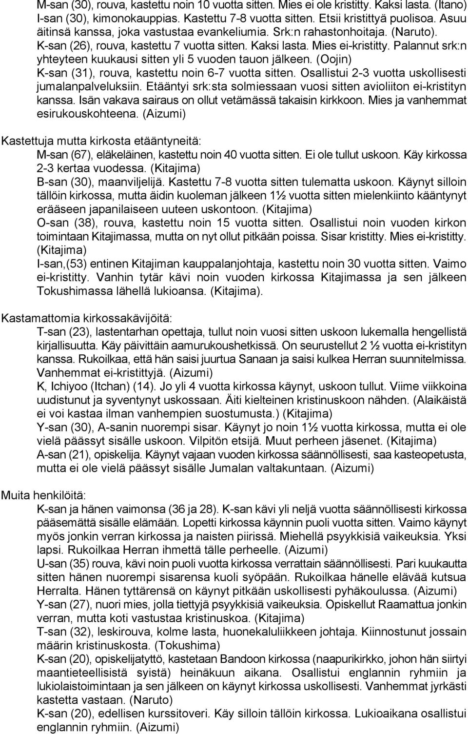 Palannut srk:n yhteyteen kuukausi sitten yli 5 vuoden tauon jälkeen. (Oojin) K-san (31), rouva, kastettu noin 6-7 vuotta sitten. Osallistui 2-3 vuotta uskollisesti jumalanpalveluksiin.