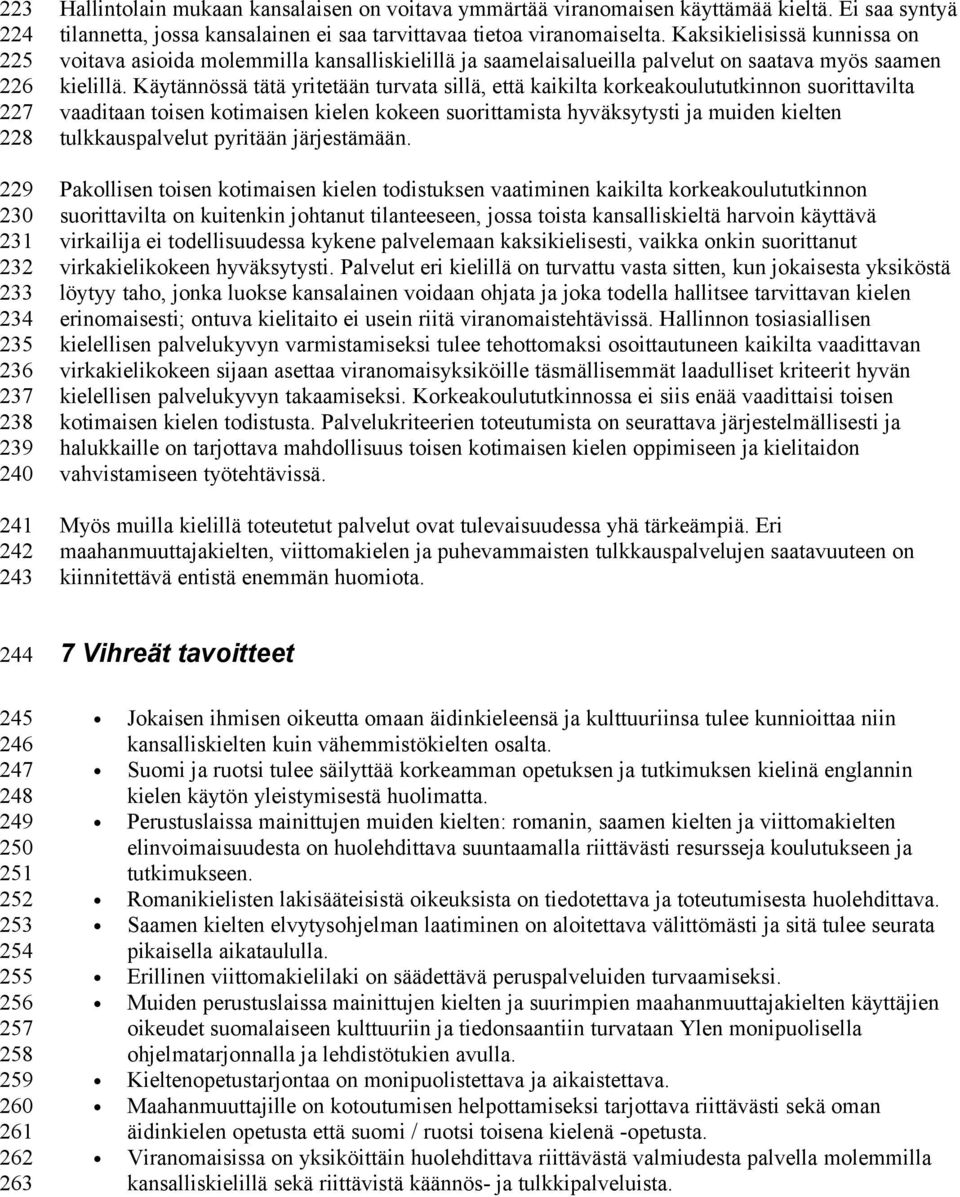 Kaksikielisissä kunnissa on voitava asioida molemmilla kansalliskielillä ja saamelaisalueilla palvelut on saatava myös saamen kielillä.