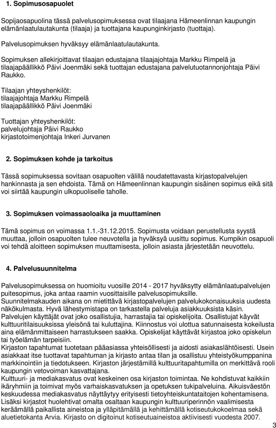 Sopimuksen allekirjoittavat tilaajan edustajana tilaajajohtaja Markku Rimpelä ja tilaajapäällikkö Päivi Joenmäki sekä tuottajan edustajana palvelutuotannonjohtaja Päivi Raukko.