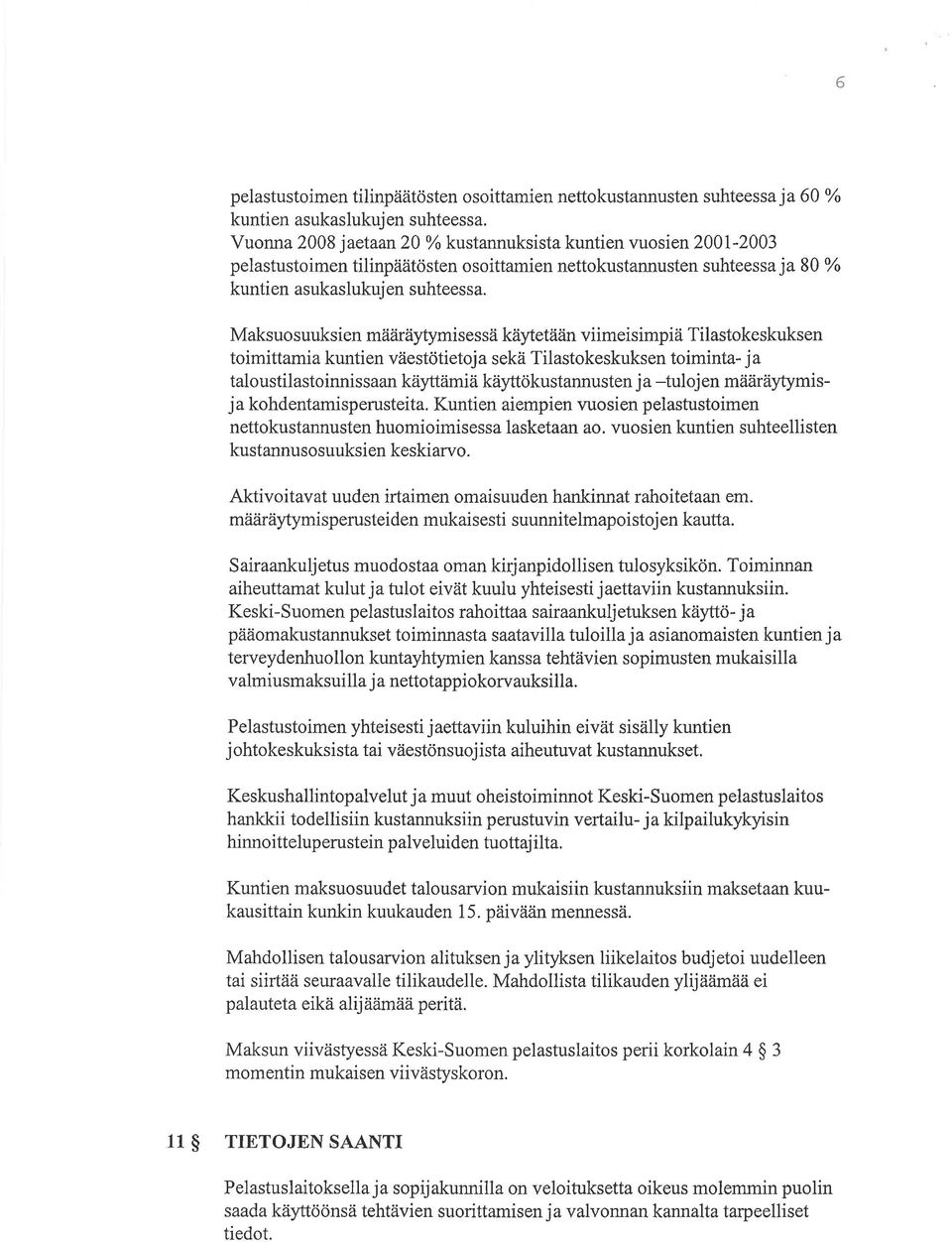 Maksuosuuksien määräytymisessä käytetään viimeisimpiä Tilastokeskuksen toimittamia kuntien väestötietoj a sekä Tilastokeskuksen toiminta- j a taloustilastoinnissaan käyltämiä käyltökustannusten ja