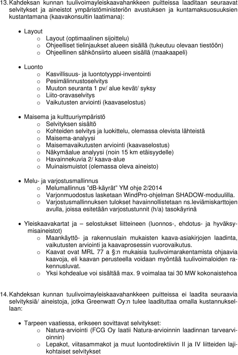 Kasvillisuus- ja luontotyyppi-inventointi o Pesimälinnustoselvitys o Muuton seuranta 1 pv/ alue kevät/ syksy o Liito-oravaselvitys o Vaikutusten arviointi (kaavaselostus) Maisema ja