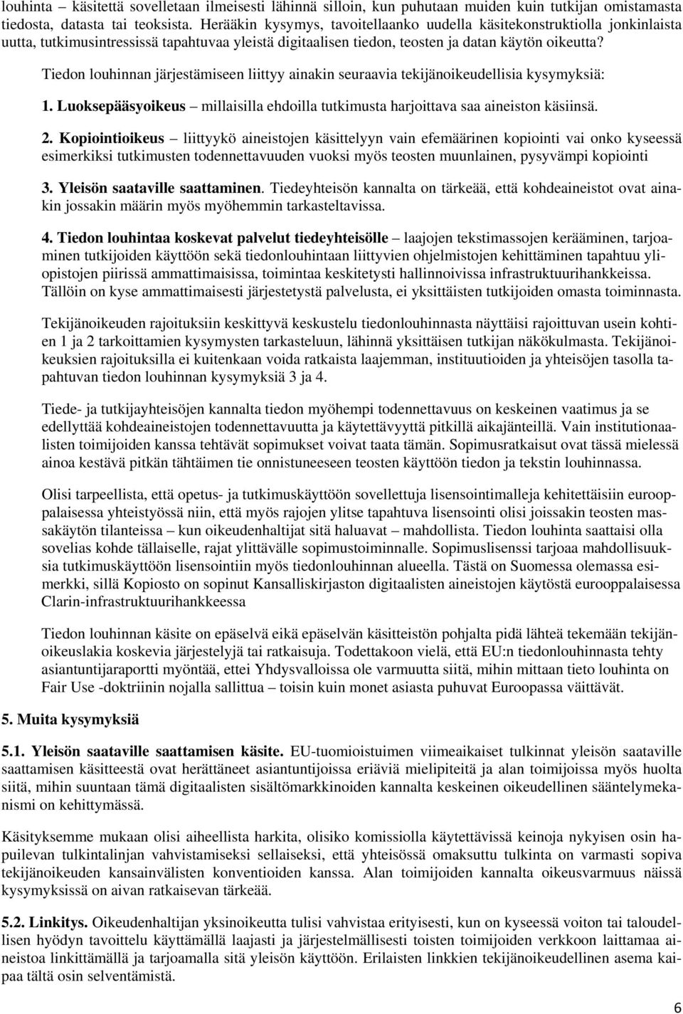 Tiedon louhinnan järjestämiseen liittyy ainakin seuraavia tekijänoikeudellisia kysymyksiä: 1. Luoksepääsyoikeus millaisilla ehdoilla tutkimusta harjoittava saa aineiston käsiinsä. 2.