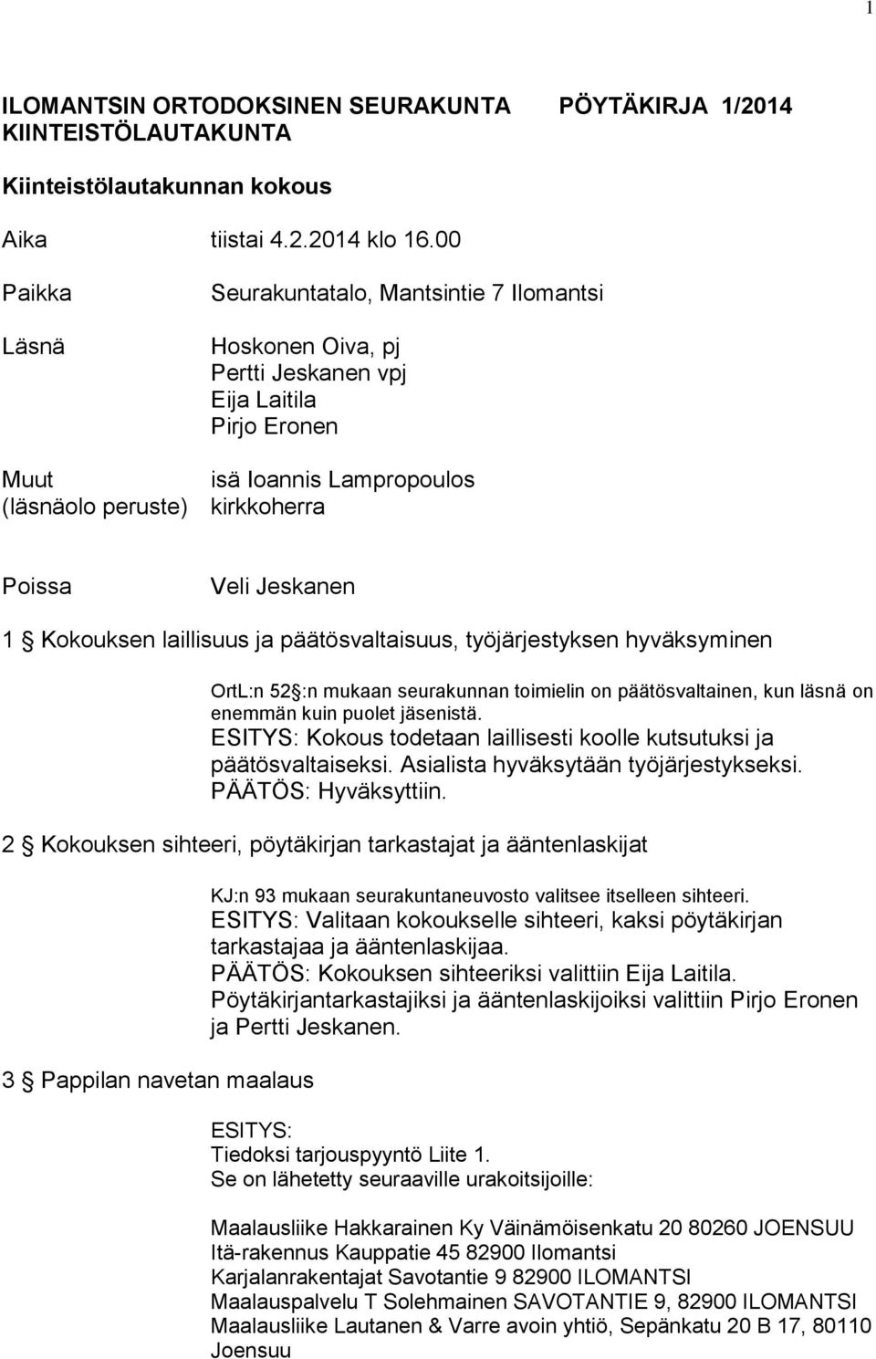 Jeskanen 1 Kokouksen laillisuus ja päätösvaltaisuus, työjärjestyksen hyväksyminen OrtL:n 52 :n mukaan seurakunnan toimielin on päätösvaltainen, kun läsnä on enemmän kuin puolet jäsenistä.