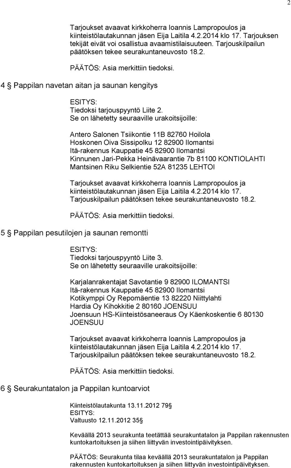 kiinteistölautakunnan jäsen Eija Laitila 4.2.2014 klo 17. Tarjouskilpailun päätöksen tekee seurakuntaneuvosto 18.2. 5 Pappilan pesutilojen ja saunan remontti Tiedoksi tarjouspyyntö Liite 3.