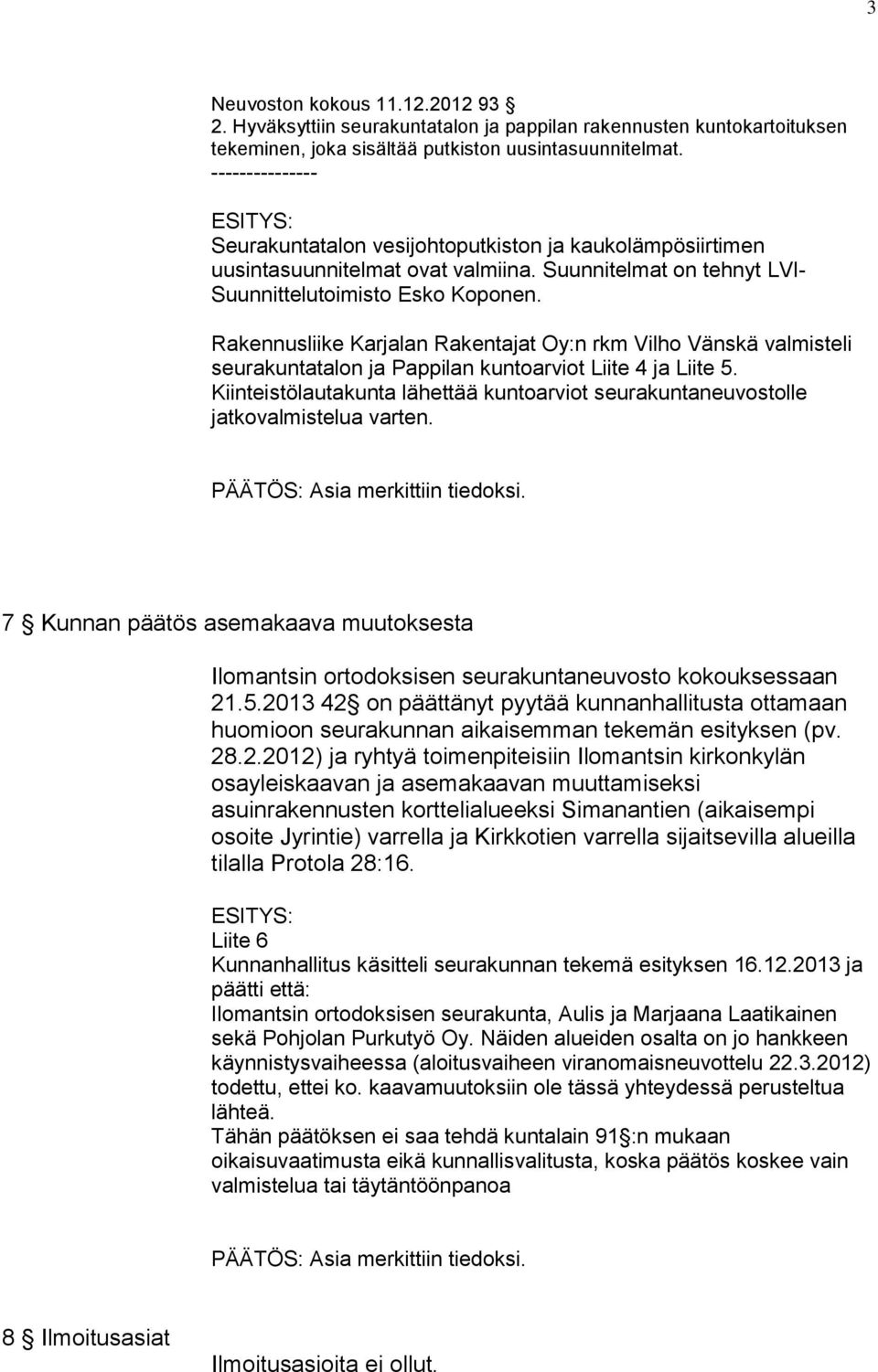 Rakennusliike Karjalan Rakentajat Oy:n rkm Vilho Vänskä valmisteli seurakuntatalon ja Pappilan kuntoarviot Liite 4 ja Liite 5.