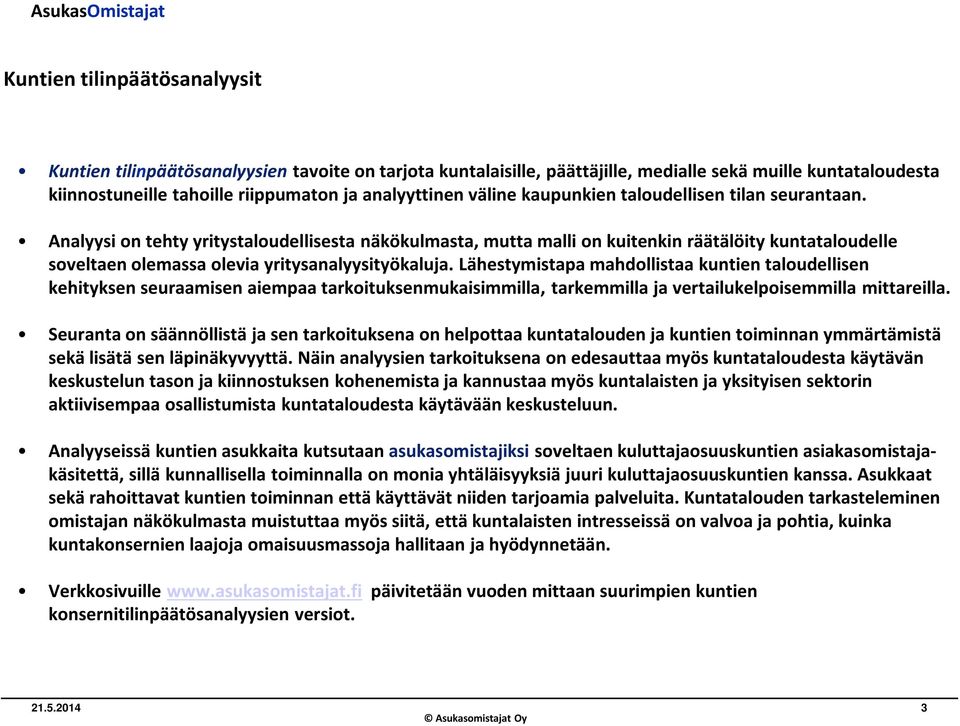 Analyysi on tehty yritystaloudellisesta näkökulmasta, mutta malli on kuitenkin räätälöity kuntataloudelle soveltaen olemassa olevia yritysanalyysityökaluja.