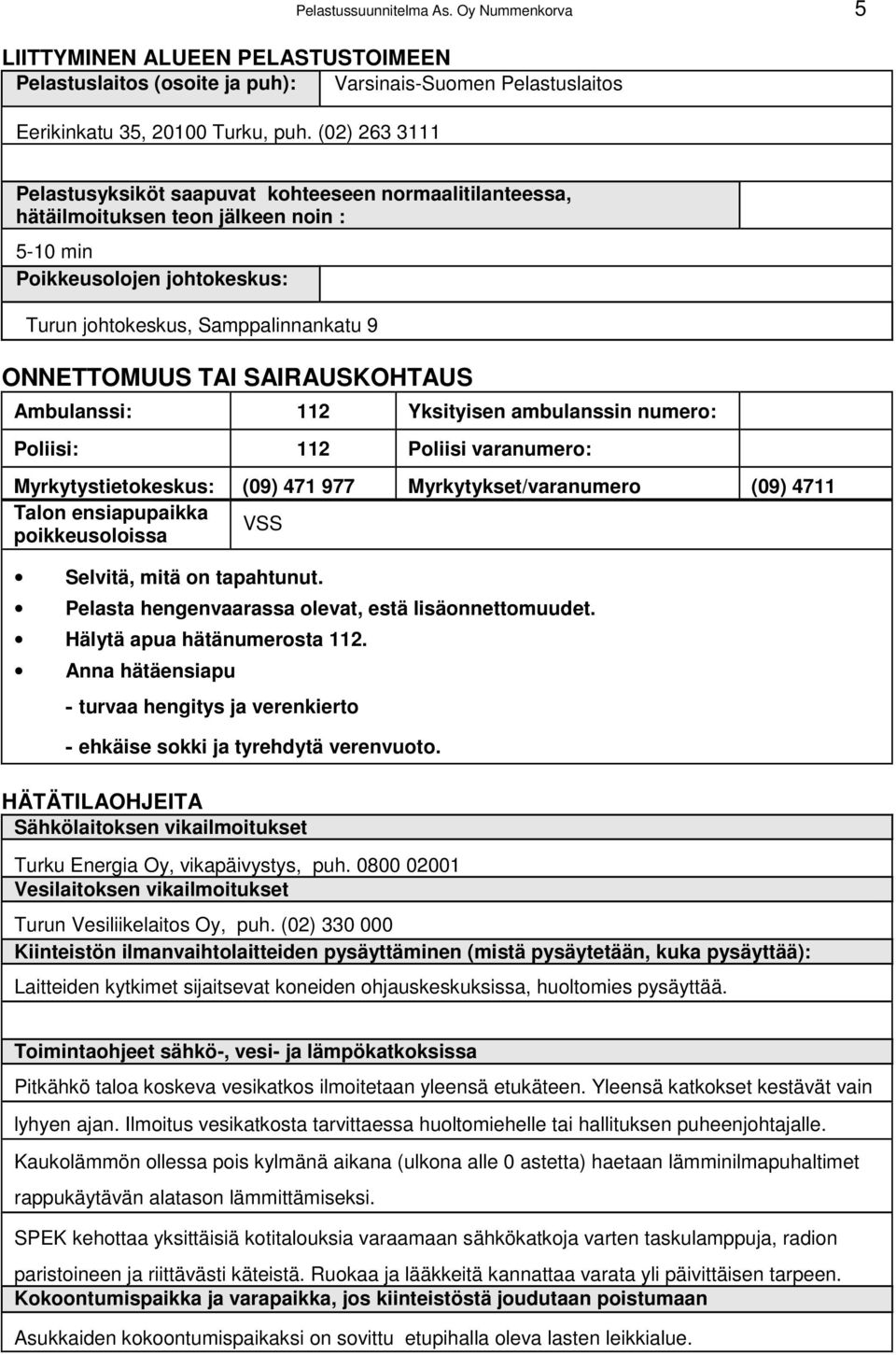 SAIRAUSKOHTAUS Ambulanssi: 112 Yksityisen ambulanssin numero: Poliisi: 112 Poliisi varanumero: Myrkytystietokeskus: (09) 471 977 Myrkytykset/varanumero (09) 4711 Talon ensiapupaikka poikkeusoloissa