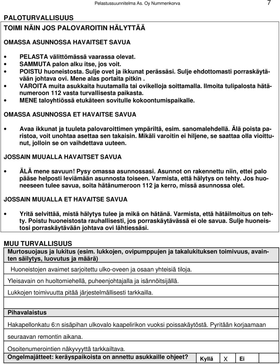 Ilmoita tulipalosta hätänumeroon 112 vasta turvallisesta paikasta. MENE taloyhtiössä etukäteen sovitulle kokoontumispaikalle.