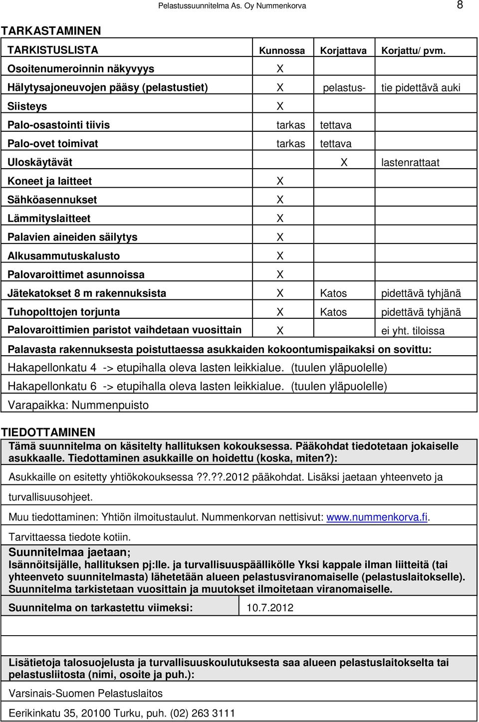 lastenrattaat Koneet ja laitteet Sähköasennukset Lämmityslaitteet Palavien aineiden säilytys Alkusammutuskalusto Palovaroittimet asunnoissa Jätekatokset 8 m rakennuksista X Katos pidettävä tyhjänä