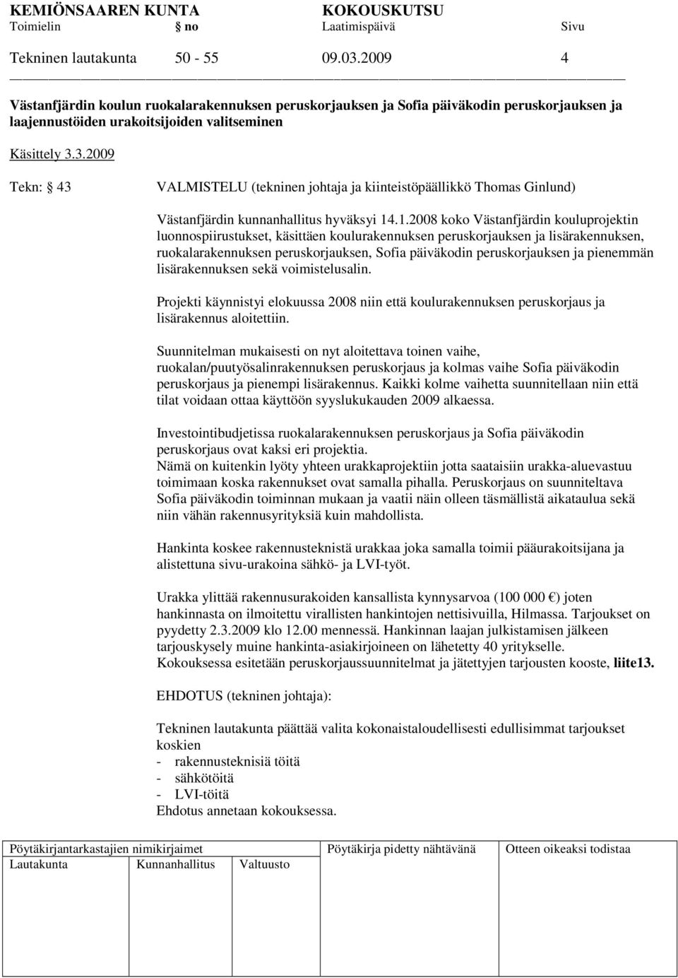 pienemmän lisärakennuksen sekä voimistelusalin. Projekti käynnistyi elokuussa 2008 niin että koulurakennuksen peruskorjaus ja lisärakennus aloitettiin.