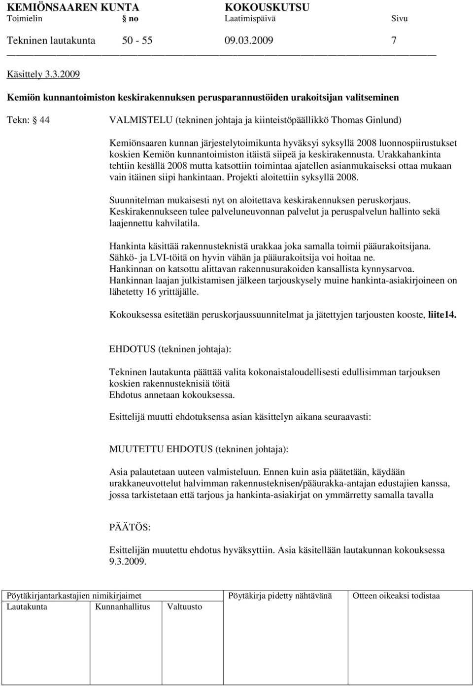 3.2009 Kemiön kunnantoimiston keskirakennuksen perusparannustöiden urakoitsijan valitseminen Tekn: 44 VALMISTELU (tekninen johtaja ja kiinteistöpäällikkö Thomas Ginlund) Kemiönsaaren kunnan