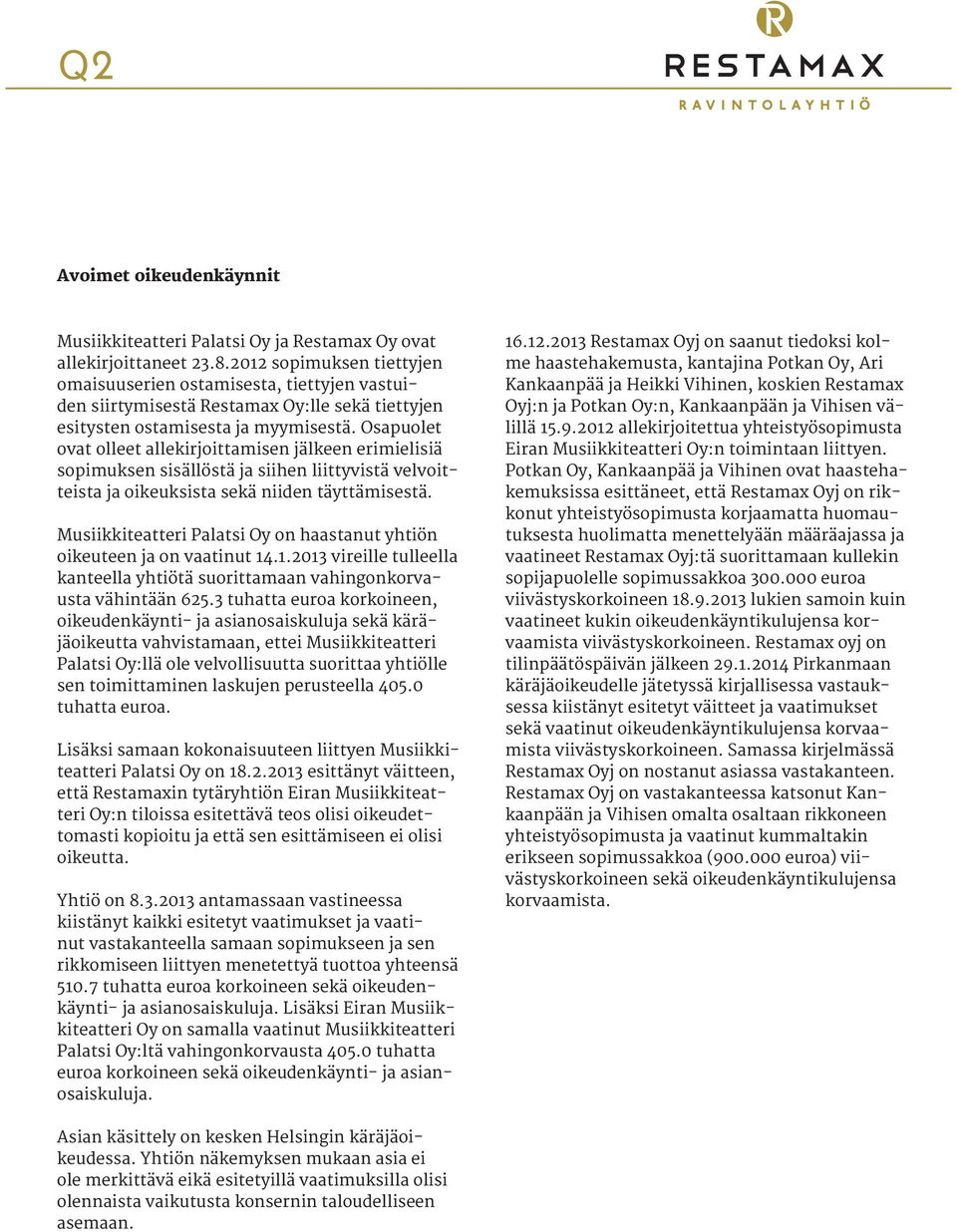 Osapuolet ovat olleet allekirjoittamisen jälkeen erimielisiä sopimuksen sisällöstä ja siihen liittyvistä velvoitteista ja oikeuksista sekä niiden täyttämisestä.
