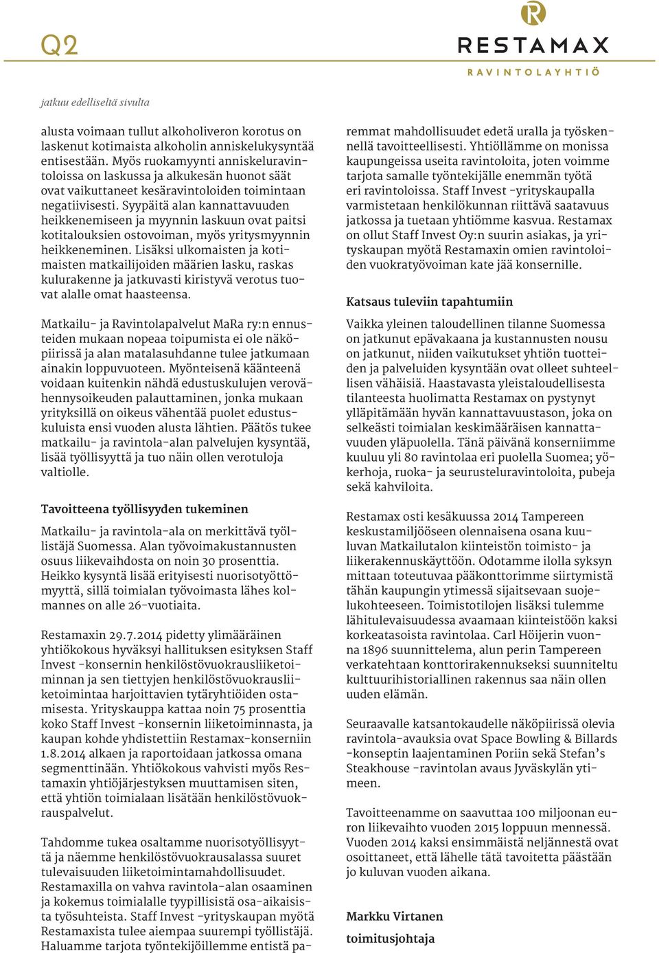 Syypäitä alan kannattavuuden heikkenemiseen ja myynnin laskuun ovat paitsi kotitalouksien ostovoiman, myös yritysmyynnin heikkeneminen.