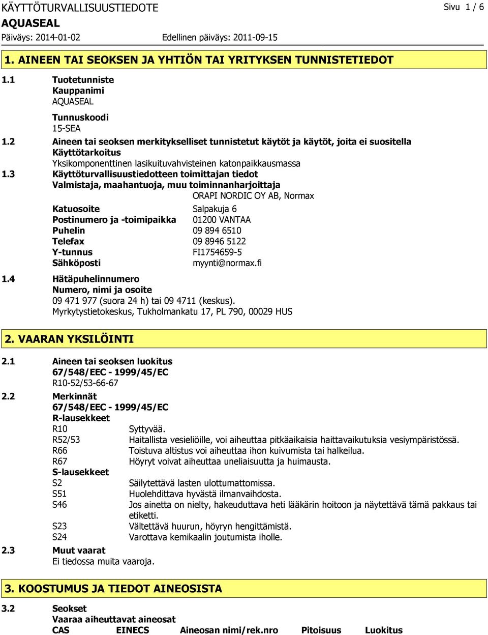 3 Käyttöturvallisuustiedotteen toimittajan tiedot Valmistaja, maahantuoja, muu toiminnanharjoittaja ORAPI NORDIC OY AB, Normax Katuosoite Salpakuja 6 Postinumero ja -toimipaikka 01200 VANTAA Puhelin