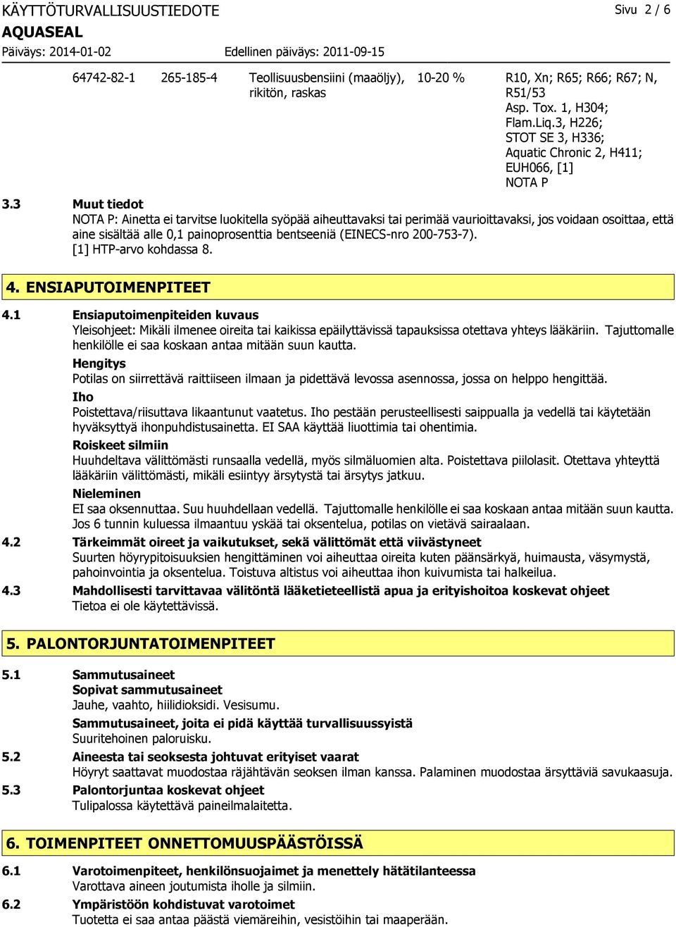 3 Muut tiedot NOTA P: Ainetta ei tarvitse luokitella syöpää aiheuttavaksi tai perimää vaurioittavaksi, jos voidaan osoittaa, että aine sisältää alle 0,1 painoprosenttia bentseeniä (EINECS-nro