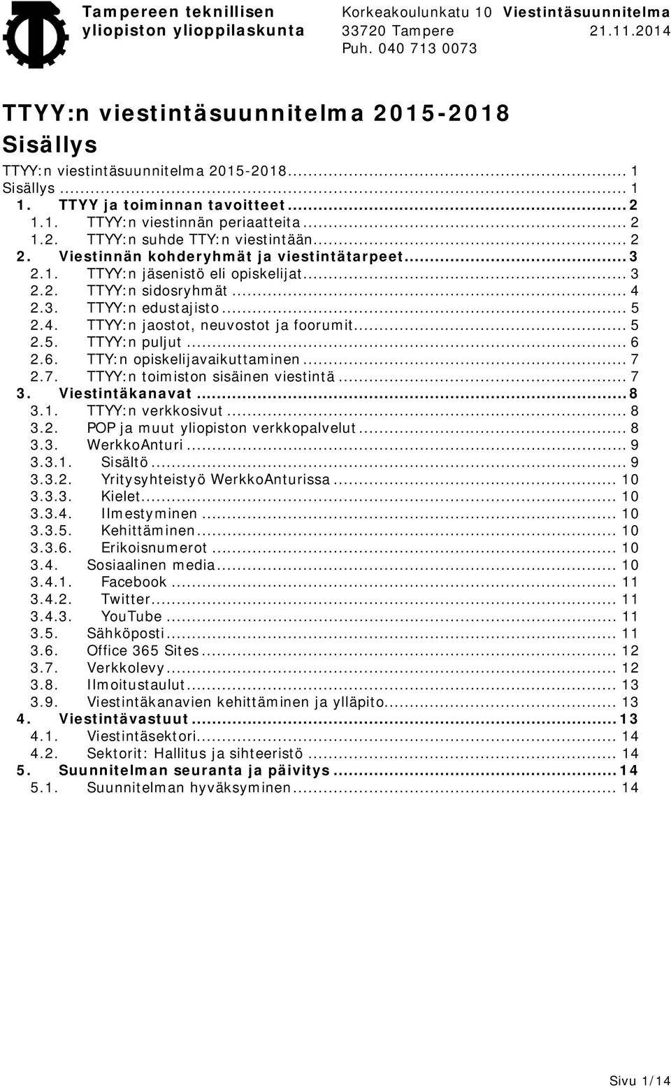 .. 5 2.5. TTYY:n puljut... 6 2.6. TTY:n opiskelijavaikuttaminen... 7 2.7. TTYY:n toimiston sisäinen viestintä... 7 3. Viestintäkanavat... 8 3.1. TTYY:n verkkosivut... 8 3.2. POP ja muut yliopiston verkkopalvelut.