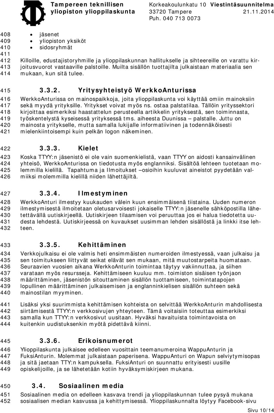 Muilta sisällön tuottajilta julkaistaan materiaalia sen mukaan, kun sitä tulee. 3.3.2.
