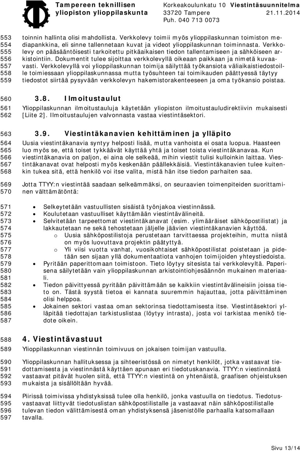 Verkkolevy on pääsääntöisesti tarkoitettu pitkäaikaisen tiedon tallentamiseen ja sähköiseen arkistointiin. Dokumentit tulee sijoittaa verkkolevyllä oikeaan paikkaan ja nimetä kuvaavasti.