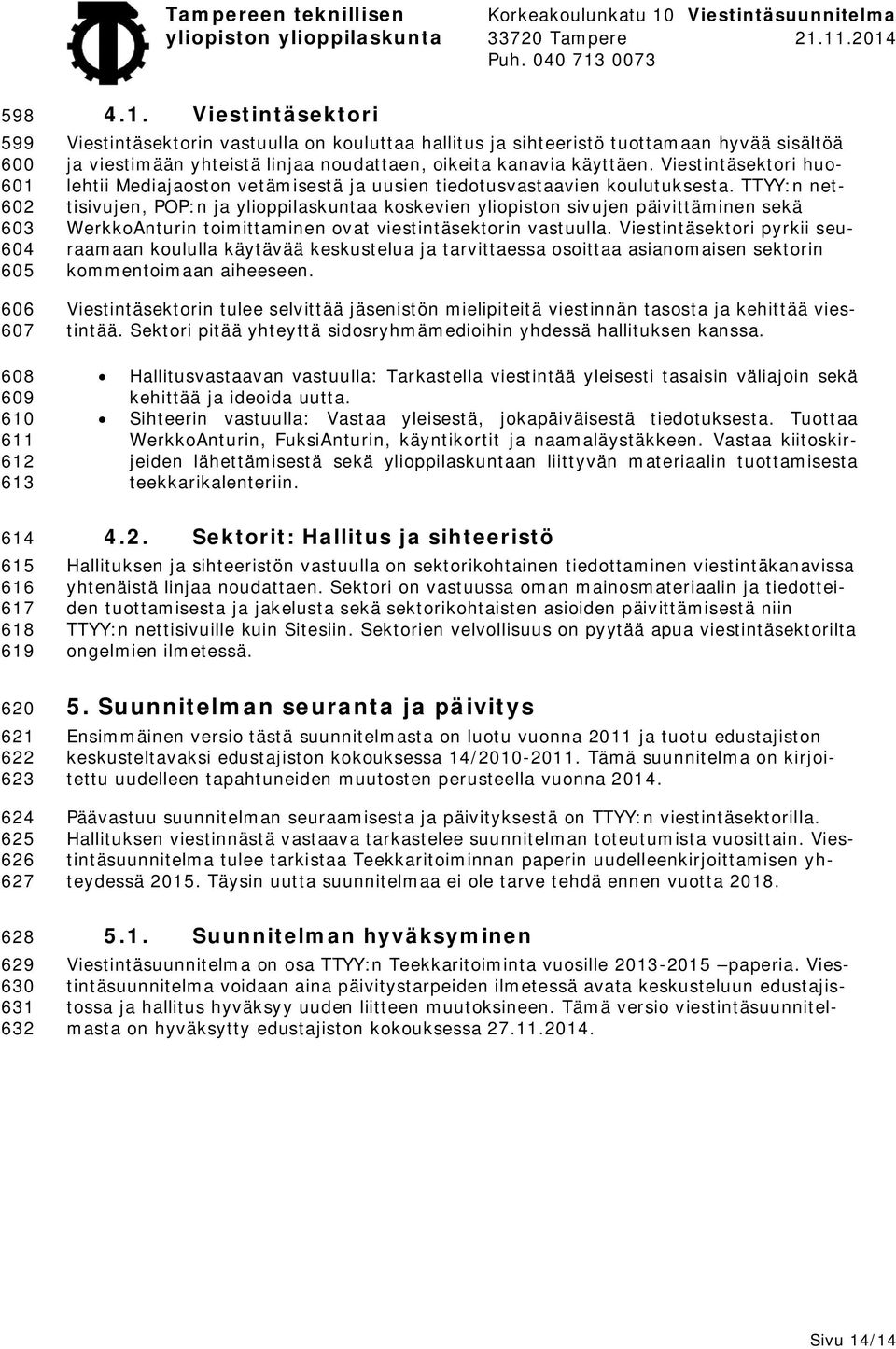 TTYY:n nettisivujen, POP:n ja ylioppilaskuntaa koskevien yliopiston sivujen päivittäminen sekä WerkkoAnturin toimittaminen ovat viestintäsektorin vastuulla.