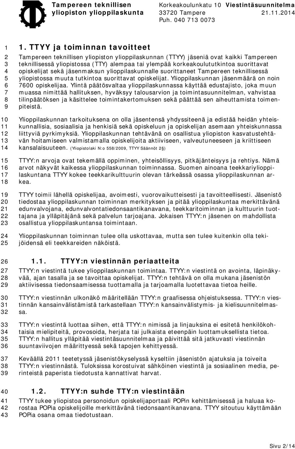 suorittavat opiskelijat sekä jäsenmaksun ylioppilaskunnalle suorittaneet Tampereen teknillisessä yliopistossa muuta tutkintoa suorittavat opiskelijat.