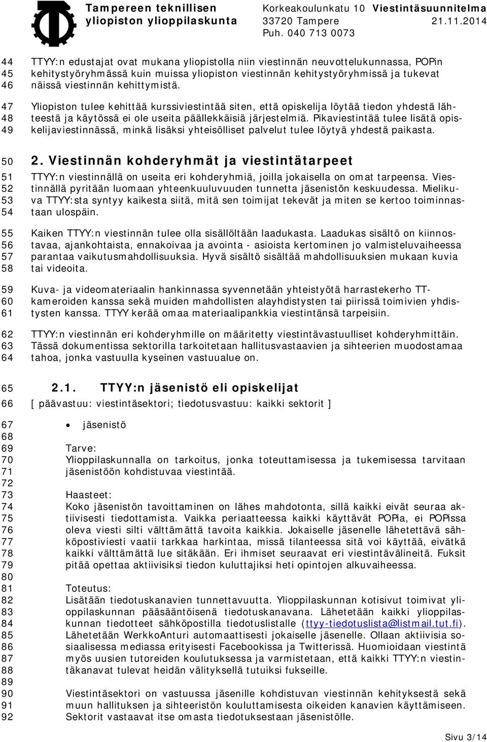 Yliopiston tulee kehittää kurssiviestintää siten, että opiskelija löytää tiedon yhdestä lähteestä ja käytössä ei ole useita päällekkäisiä järjestelmiä.