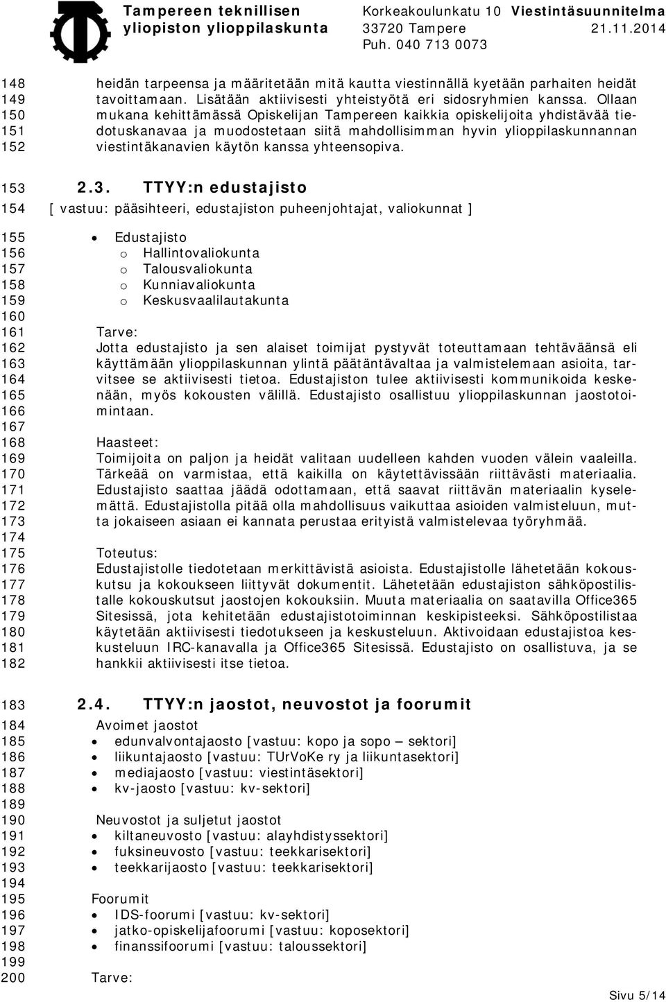 Ollaan mukana kehittämässä Opiskelijan Tampereen kaikkia opiskelijoita yhdistävää tiedotuskanavaa ja muodostetaan siitä mahdollisimman hyvin ylioppilaskunnannan viestintäkanavien käytön kanssa