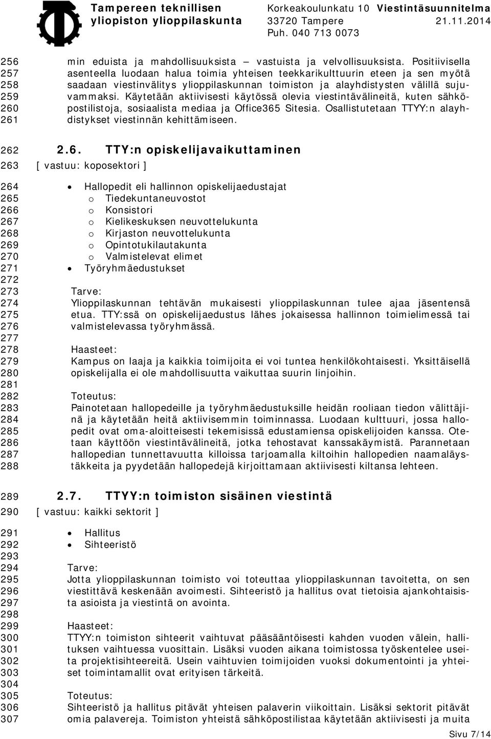 Positiivisella asenteella luodaan halua toimia yhteisen teekkarikulttuurin eteen ja sen myötä saadaan viestinvälitys ylioppilaskunnan toimiston ja alayhdistysten välillä sujuvammaksi.