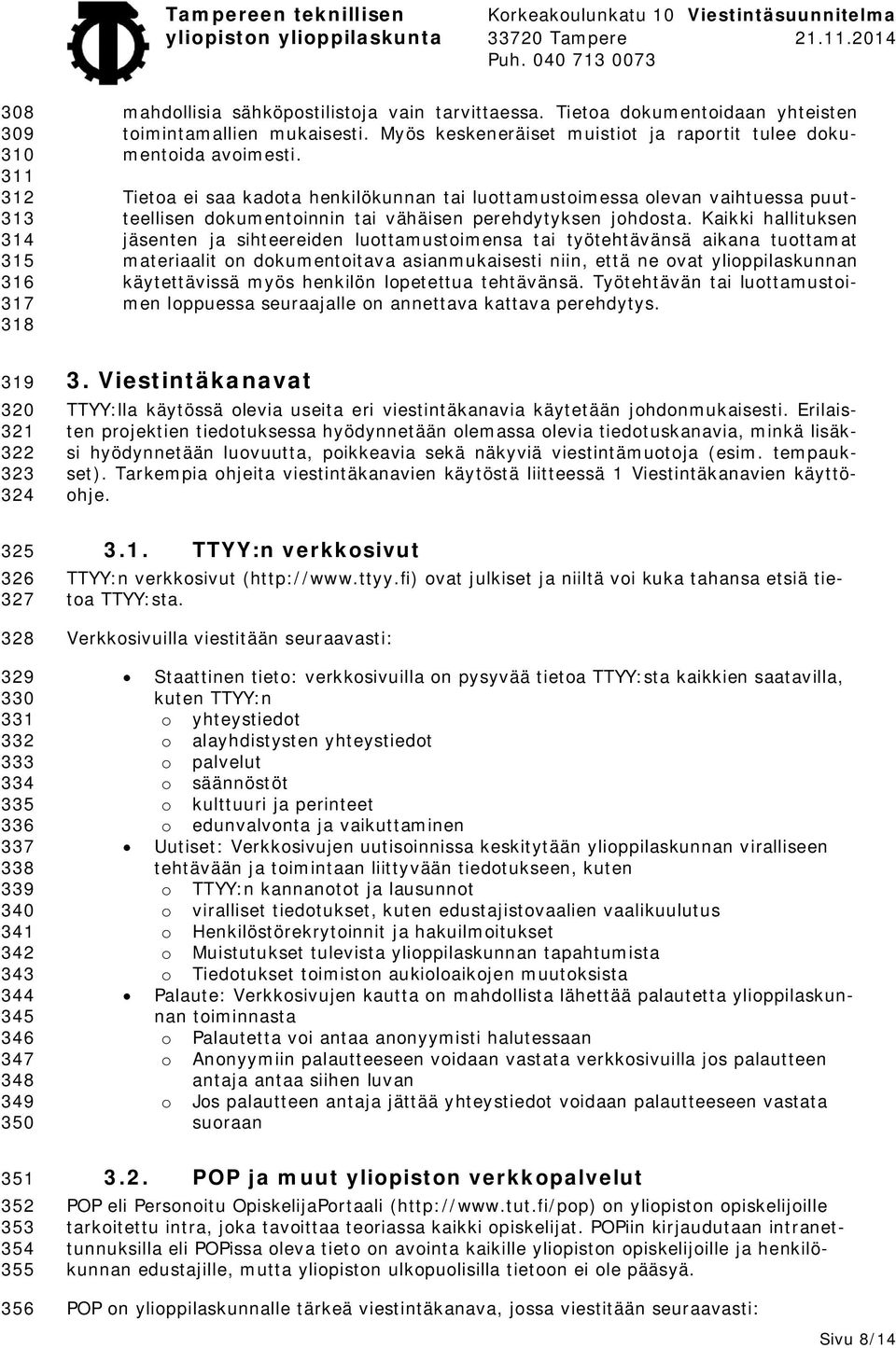 Tietoa ei saa kadota henkilökunnan tai luottamustoimessa olevan vaihtuessa puutteellisen dokumentoinnin tai vähäisen perehdytyksen johdosta.
