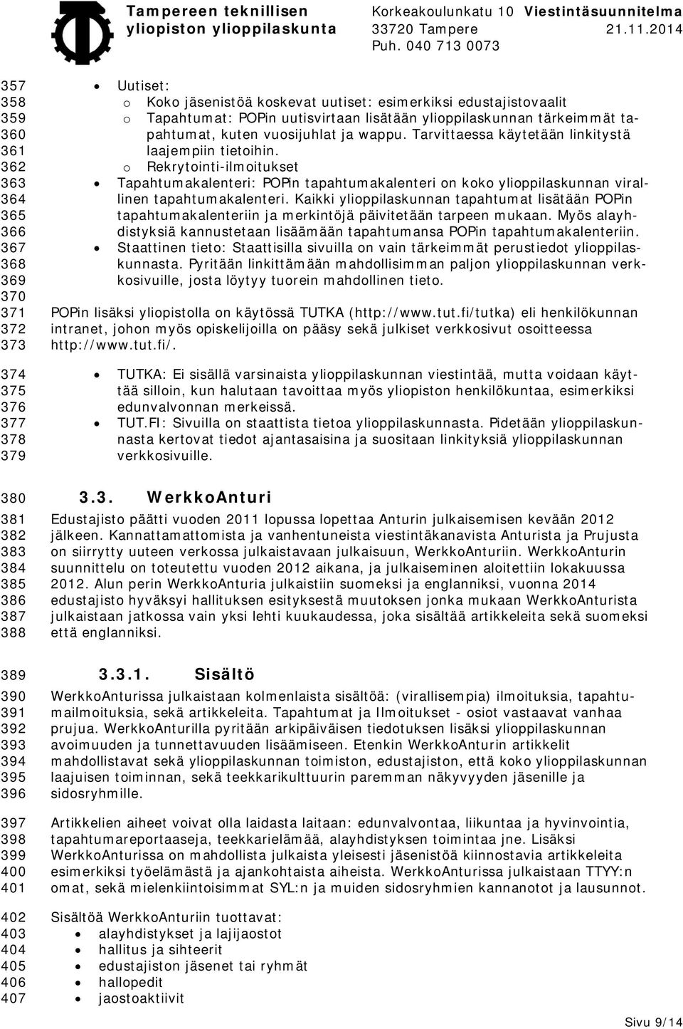 Tarvittaessa käytetään linkitystä laajempiin tietoihin. o Rekrytointi-ilmoitukset Tapahtumakalenteri: POPin tapahtumakalenteri on koko ylioppilaskunnan virallinen tapahtumakalenteri.