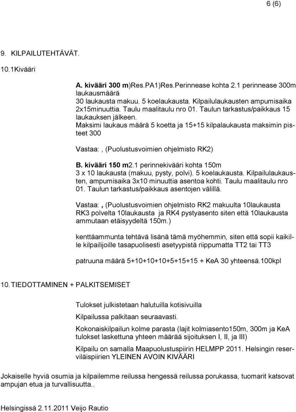 kivääri 150 m2.1 perinnekivääri kohta 150m 3 x 10 laukausta (makuu, pysty, polvi). 5 koelaukausta. Kilpailulaukausten, ampumisaika 3x10 minuuttia asentoa kohti. Taulu maalitaulu nro 01.