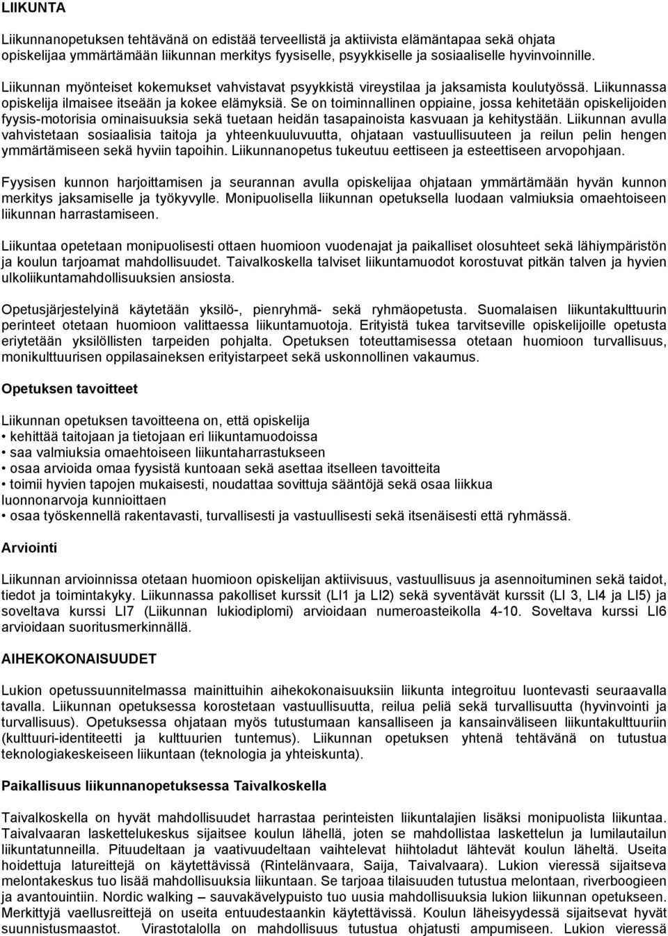 Se on toiminnallinen oppiaine, jossa kehitetään opiskelijoiden fyysis-motorisia ominaisuuksia sekä tuetaan heidän tasapainoista kasvuaan ja kehitystään.