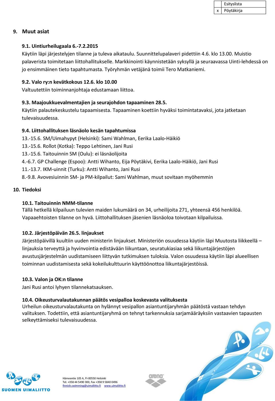 9.2. Valo ry:n kevätkokous 12.6. klo 10.00 Valtuutettiin toiminnanjohtaja edustamaan liittoa. 9.3. Maajoukkuevalmentajien ja seurajohdon tapaaminen 28.5. Käytiin palautekeskustelu tapaamisesta.