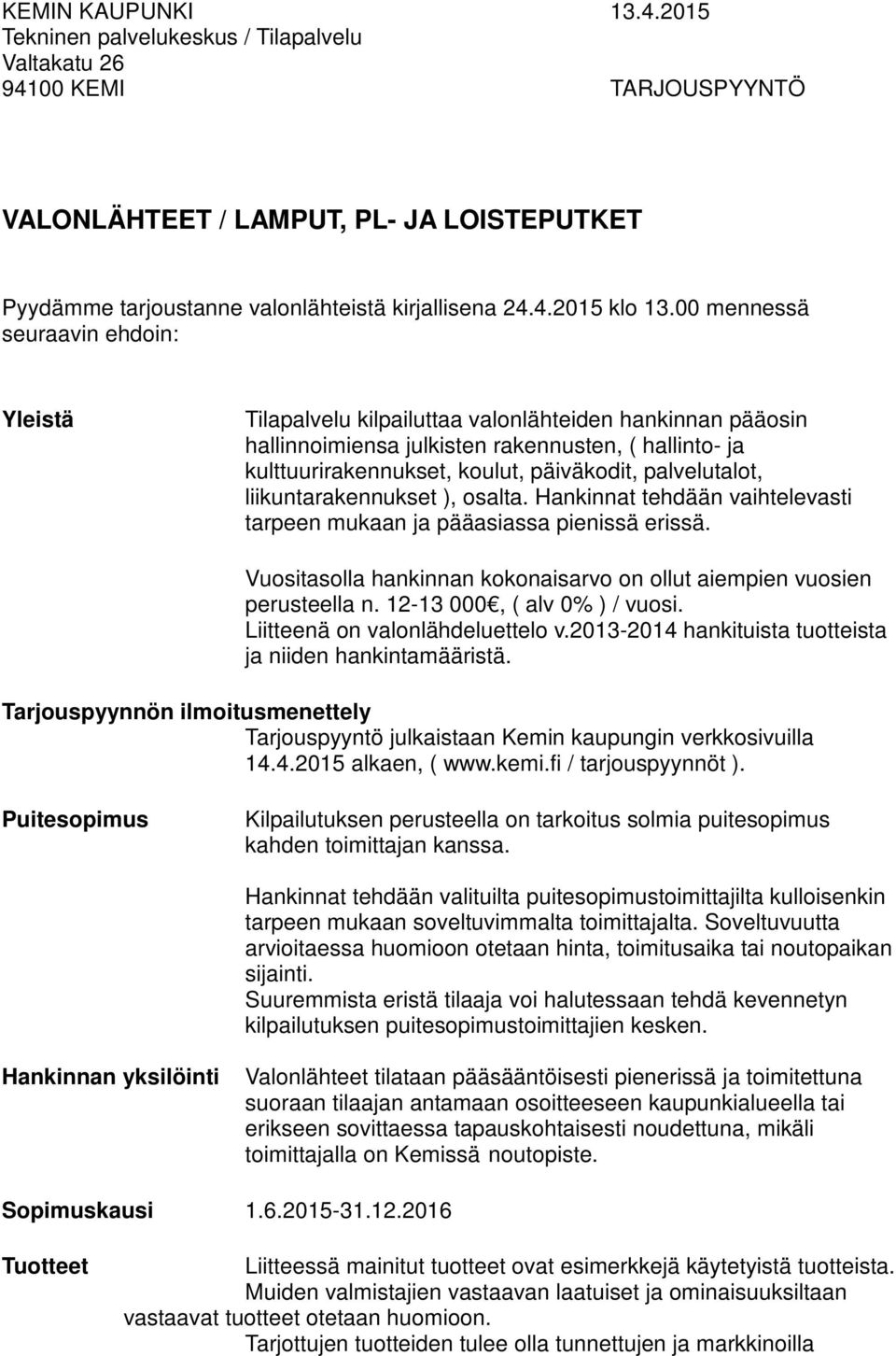 palvelutalot, liikuntarakennukset ), osalta. Hankinnat tehdään vaihtelevasti tarpeen mukaan ja pääasiassa pienissä erissä. Vuositasolla hankinnan kokonaisarvo on ollut aiempien vuosien perusteella n.