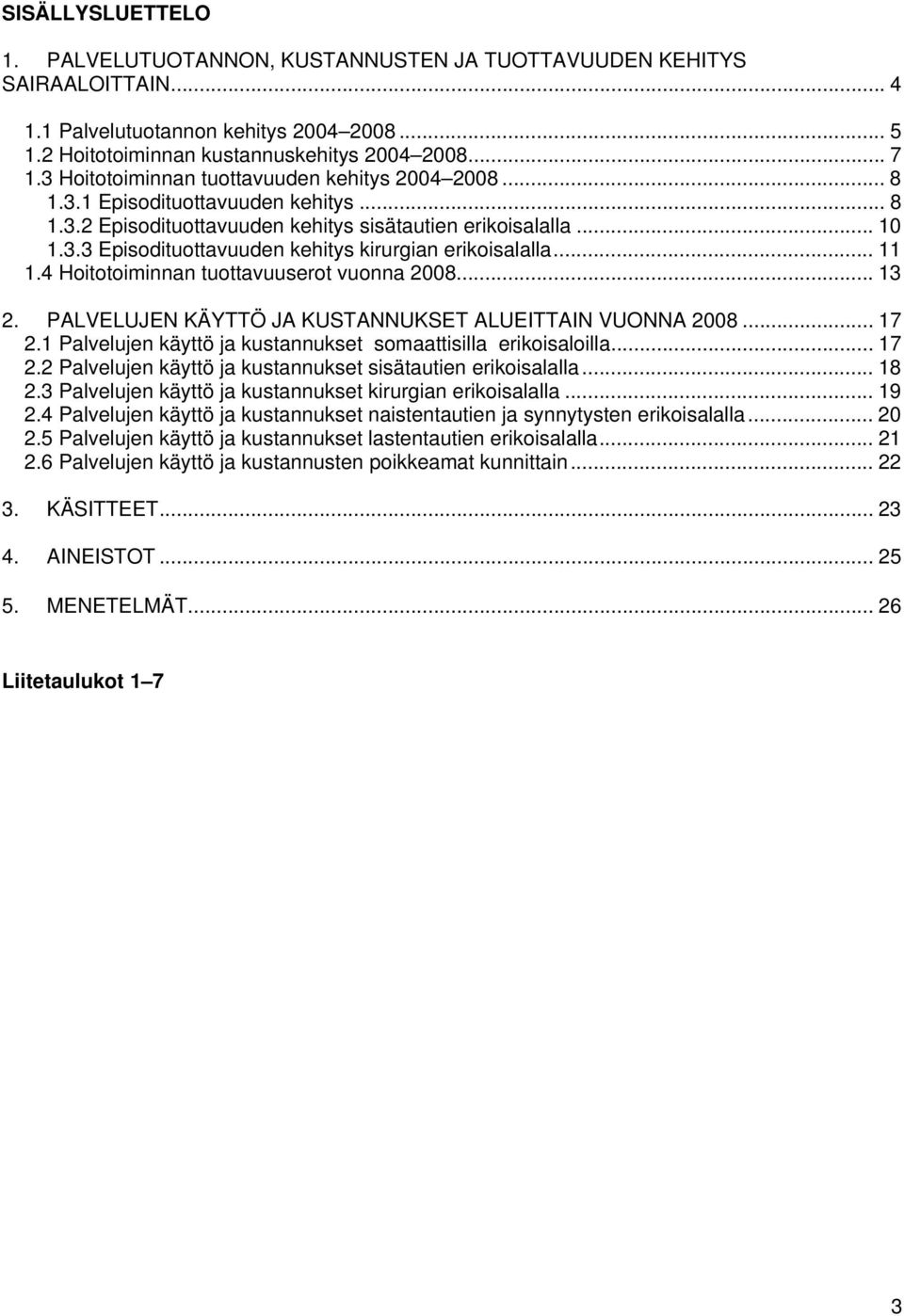 .. 11 1.4 Hoitotoiminnan tuottavuuserot vuonna 2008... 13 2. PALVELUJEN KÄYTTÖ JA KUSTANNUKSET ALUEITTAIN VUONNA 2008... 17 2.1 Palvelujen käyttö ja kustannukset somaattisilla erikoisaloilla... 17 2.2 Palvelujen käyttö ja kustannukset sisätautien erikoisalalla.