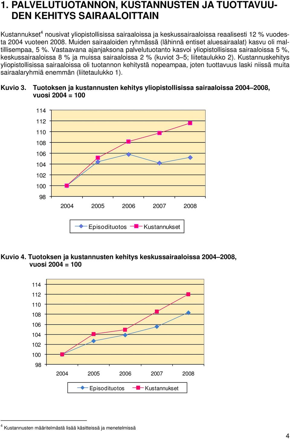 Vastaavana ajanjaksona palvelutuotanto kasvoi yliopistollisissa sairaaloissa 5 %, keskussairaaloissa 8 % ja muissa sairaaloissa 2 % (kuviot 3 5; liitetaulukko 2).