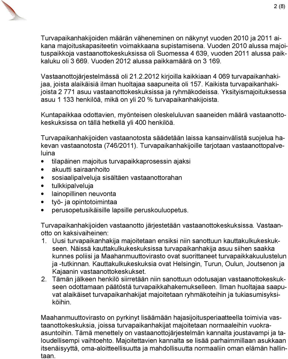 Kaikista turvapaikanhakijoista 2 771 asuu vastaanottokeskuksissa ja ryhmäkodeissa. Yksityismajoituksessa asuu 1 133 henkilöä, mikä on yli 20 % turvapaikanhakijoista.