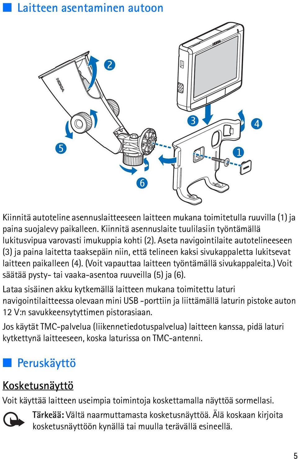Aseta navigointilaite autotelineeseen (3) ja paina laitetta taaksepäin niin, että telineen kaksi sivukappaletta lukitsevat laitteen paikalleen (4). (Voit vapauttaa laitteen työntämällä sivukappaleita.