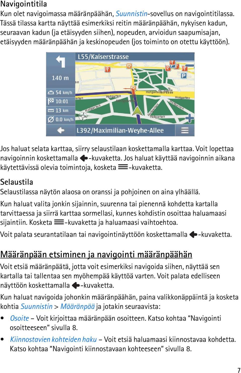 toiminto on otettu käyttöön). Jos haluat selata karttaa, siirry selaustilaan koskettamalla karttaa. Voit lopettaa navigoinnin koskettamalla -kuvaketta.