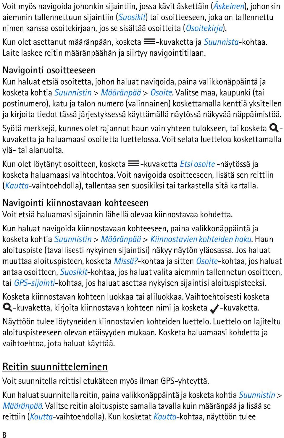 Navigointi osoitteeseen Kun haluat etsiä osoitetta, johon haluat navigoida, paina valikkonäppäintä ja kosketa kohtia Suunnistin > Määränpää > Osoite.