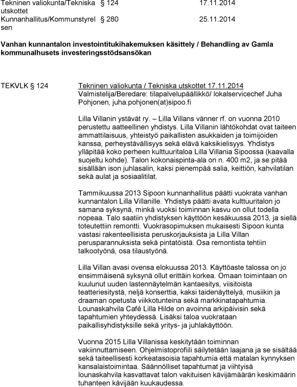pohjonen(at)sipoo.fi Lilla Villanin ystävät ry. Lilla Villans vänner rf. on vuonna 2010 perustettu aatteellinen yhdistys.