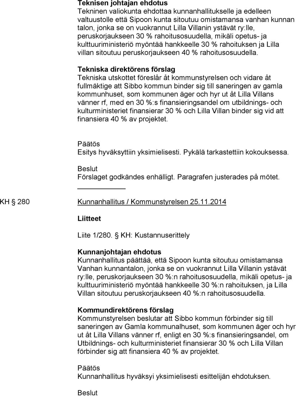 Tekniska direktörens förslag Tekniska utskottet föreslår åt kommunstyrelsen och vidare åt fullmäktige att Sibbo kommun binder sig till saneringen av gamla kommunhuset, som kommunen äger och hyr ut åt