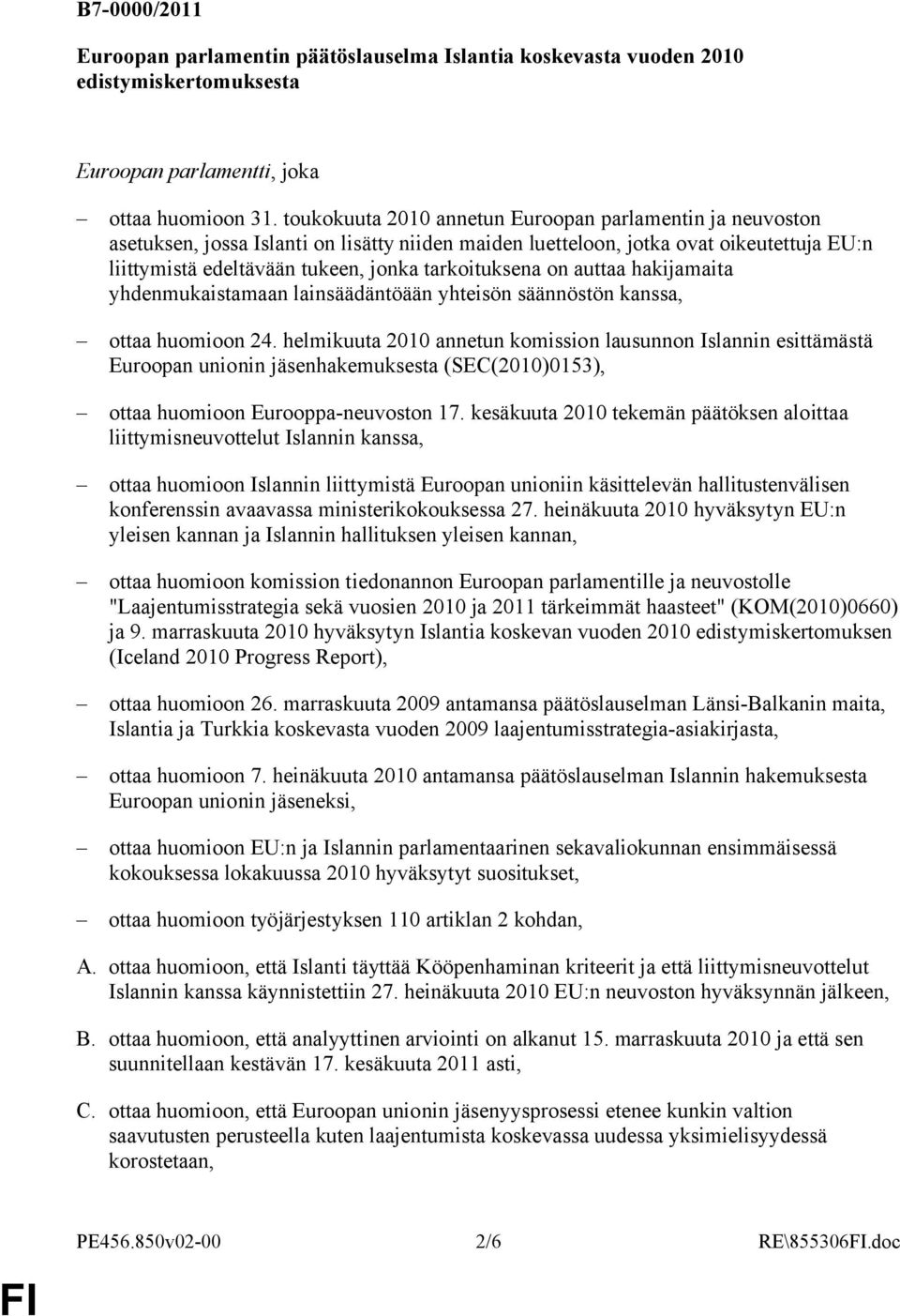 on auttaa hakijamaita yhdenmukaistamaan lainsäädäntöään yhteisön säännöstön kanssa, ottaa huomioon 24.