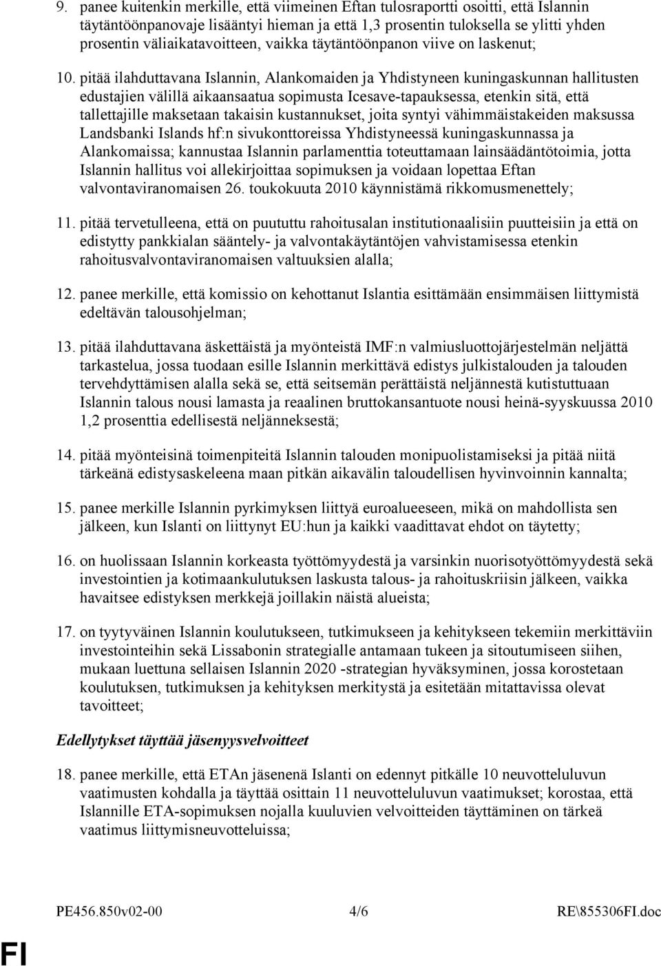 pitää ilahduttavana Islannin, Alankomaiden ja Yhdistyneen kuningaskunnan hallitusten edustajien välillä aikaansaatua sopimusta Icesave-tapauksessa, etenkin sitä, että tallettajille maksetaan takaisin