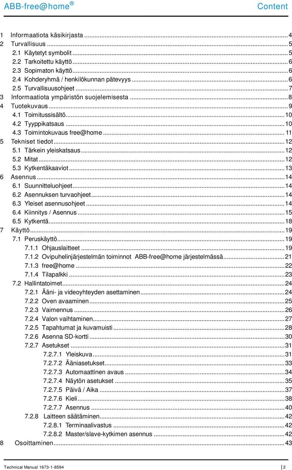 1 Tärkein yleiskatsaus... 12 5.2 Mitat... 12 5.3 Kytkentäkaaviot... 13 6 Asennus... 14 6.1 Suunnitteluohjeet... 14 6.2 Asennuksen turvaohjeet... 14 6.3 Yleiset asennusohjeet... 14 6.4 Kiinnitys / Asennus.
