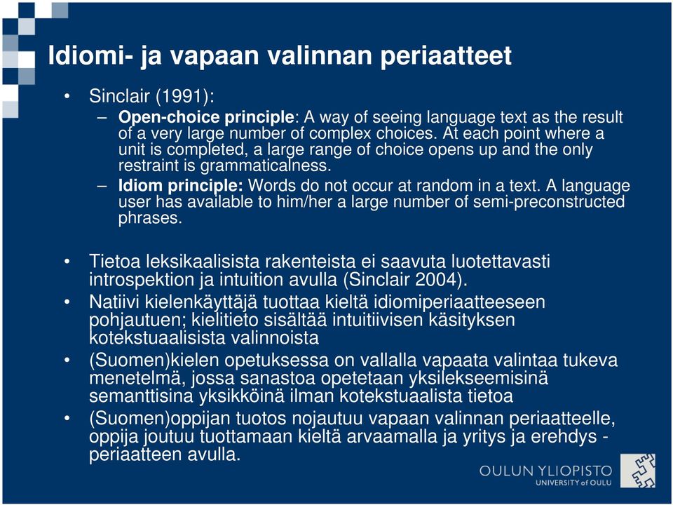 A language user has available to him/her a large number of semi-preconstructed phrases. Tietoa leksikaalisista rakenteista ei saavuta luotettavasti introspektion ja intuition avulla (Sinclair 2004).